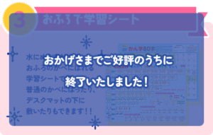 おかげさまでご好評のうちに終了いたしました！【3】「おふろで学習シート」水にぬらすだけで、 おふろのかべにはれる 学習シートです。 普通のかべにはったり、 デスクマットの下に 敷いたりもできます！！